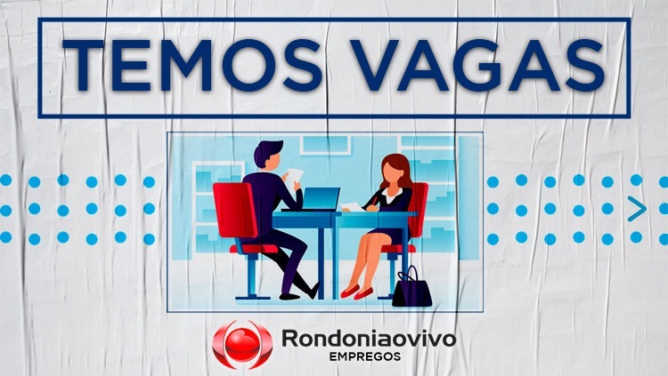 OPORTUNIDADES: Novas vagas cadastradas no jornal Rondoniaovivo para esta quinta (02)