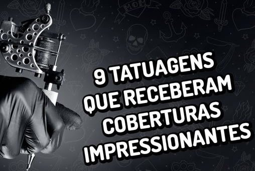 9 tatuagens que receberam coberturas impressionantes