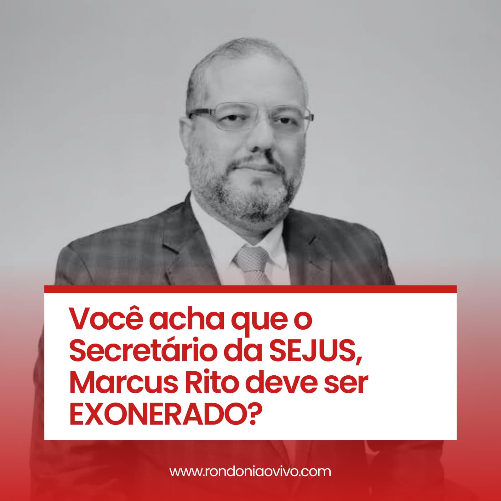 ENQUETE: Você acha que Marcus Rito, da Sejus, deve ser exonerado?