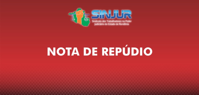 SINJUR: Nota de repúdio do Sindicato dos trabalhadores no Poder Judiciário de Rondônia