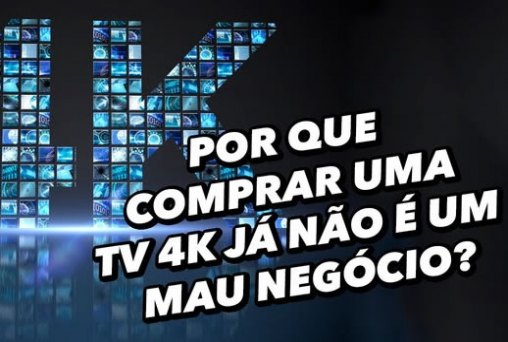 Por que comprar uma TV 4K já não é um mau negócio