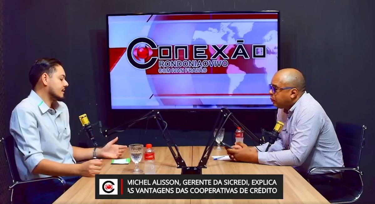 CONEXÃO RONDONIAOVIVO: Michel Alisson, ger. da Sicredi, fala das vantagens das cooperativas de crédito