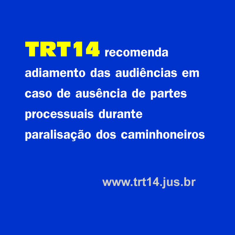 AVISO: TRT14 recomenda adiamento das audiências durante paralisação dos caminhoneiros