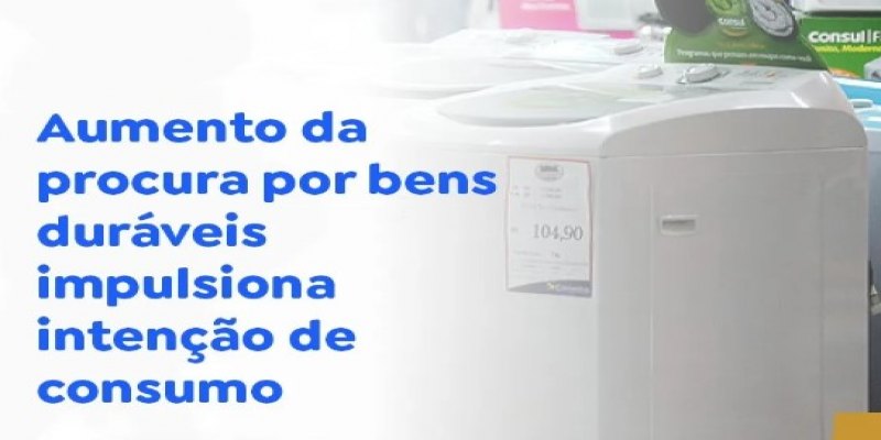ICF: Aumento da procura por bens duráveis impulsiona intenção de consumo